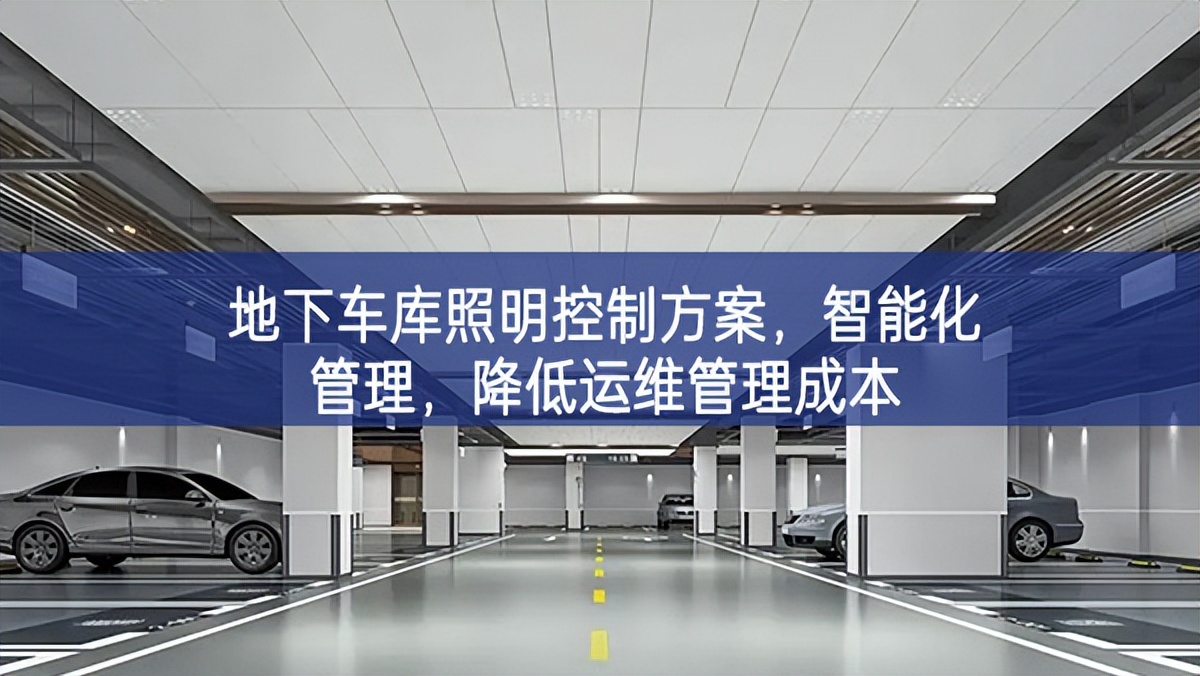 地下車庫照明控制方案,智能化管理,降低運維管理成本 地下車庫照明控制方案,智能化管理,降低運維管理成本