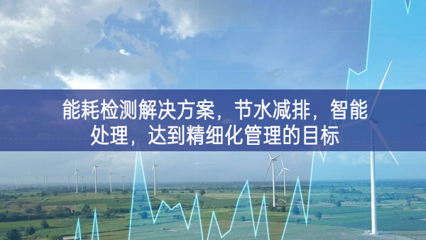 能耗檢測解決方案,節水減排,智能處理,達到精細化管理的目標 能耗檢測解決方案,節水減排,智能處理,達到精細化管理的目標
