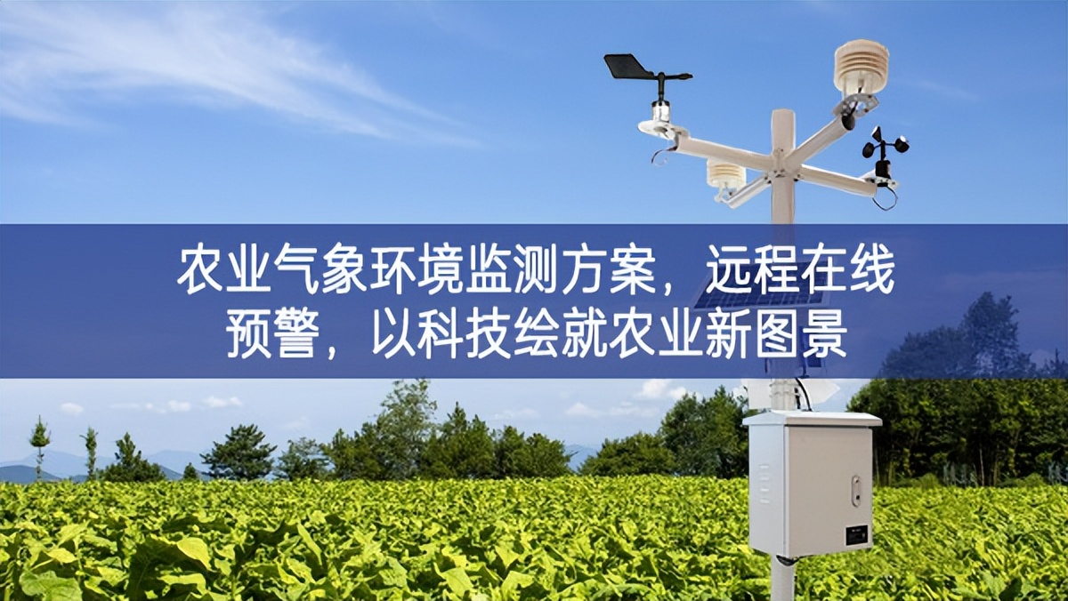 農業氣象環境監測方案,遠程在線預警,以科技繪就農業新圖景 農業氣象環境監測方案,遠程在線預警,以科技繪就農業新圖景