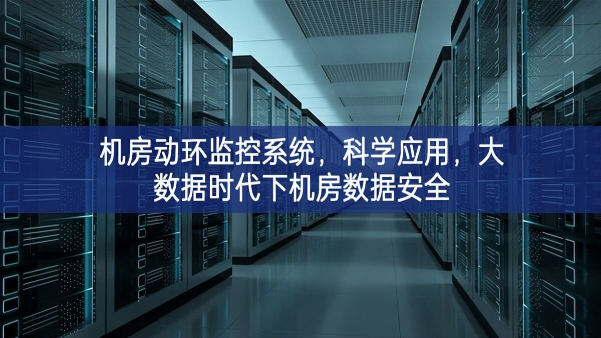 機房動環監控系統，科學應用，大數據時代下機房數據安全