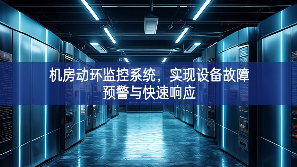 機房動環(huán)監(jiān)控系統(tǒng)，實現(xiàn)設(shè)備故障預(yù)警與快速響應(yīng)