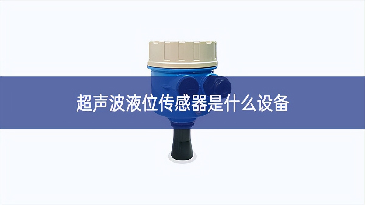 超聲波液位傳感器是什么設(shè)備 超聲波液位傳感器是什么設(shè)備