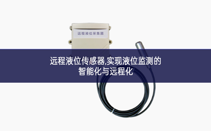 遠程液位傳感器,實現液位監(jiān)測的智能化與遠程化 遠程液位傳感器,實現液位監(jiān)測的智能化與遠程化