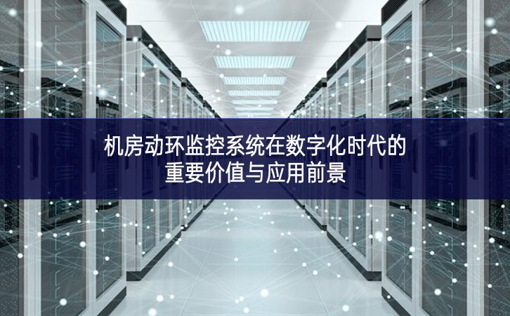 機房動環監控系統在數字化時代的重要價值與應用前景