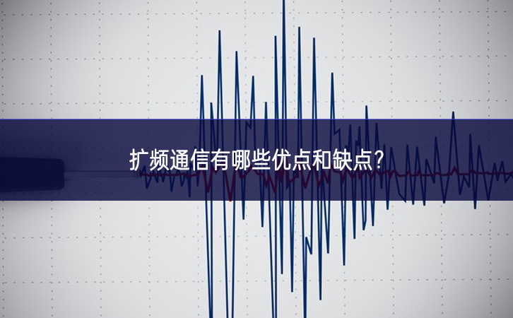 擴(kuò)頻通信有哪些優(yōu)點(diǎn)和缺點(diǎn)? 擴(kuò)頻通信有哪些優(yōu)點(diǎn)和缺點(diǎn)?