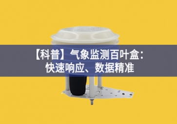 「科普」氣象監(jiān)測百葉盒：快速響應(yīng)、數(shù)據(jù)精準(zhǔn)