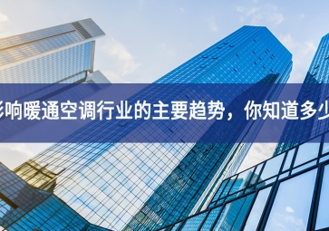 影響暖通空調行業的主要趨勢，你知道多少？