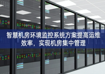 智慧機(jī)房環(huán)境監(jiān)控系統(tǒng)方案提高運(yùn)維效率，實(shí)現(xiàn)機(jī)房集中管理