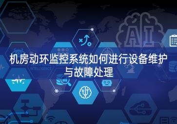 機房動環監控系統如何進行設備維護與故障處理