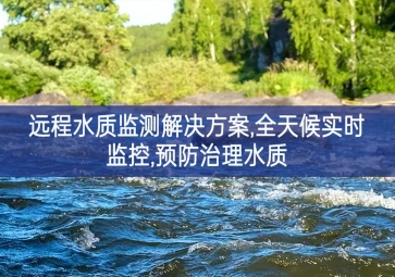 「環(huán)境監(jiān)測(cè)」遠(yuǎn)程水質(zhì)監(jiān)測(cè)解決方案，全天候?qū)崟r(shí)監(jiān)控，預(yù)防治理水質(zhì)