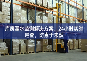 「智慧倉(cāng)儲(chǔ)」庫(kù)房漏水監(jiān)測(cè)解決方案，24小時(shí)實(shí)時(shí)巡查，防患于未然
