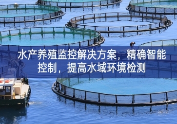 「智慧養(yǎng)殖」水產(chǎn)養(yǎng)殖監(jiān)控解決方案，精確智能控制，提高水域環(huán)境檢測