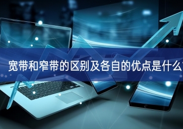 寬帶和窄帶的區別及各自的優點是什么?