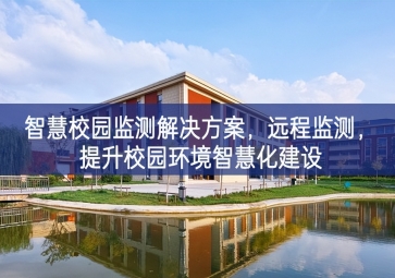 「環境監測」智慧校園監測解決方案，遠程監測，提升校園環境智慧化建設