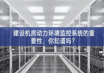 建設機房動力環境監控系統的重要性，你知道嗎？