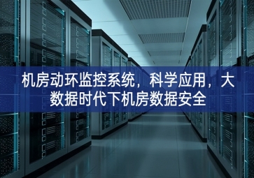 機房動環監控系統，科學應用，大數據時代下機房數據安全