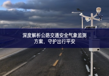 深度解析公路交通安全氣象監測方案，守護出行平安
