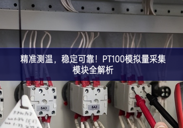 精準(zhǔn)測(cè)溫，穩(wěn)定可靠！PT100模擬量采集模塊全解析