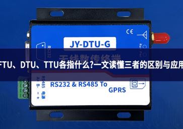 FTU、DTU、TTU各指什么?一文讀懂三者的區別與應用